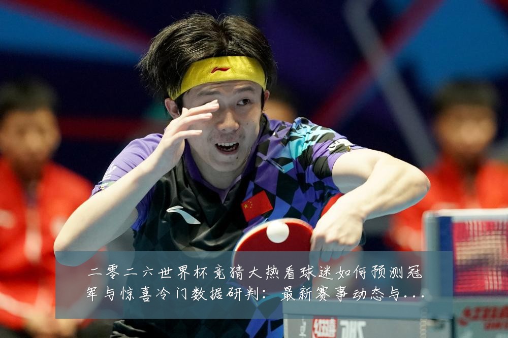 二零二六世界杯竞猜大热看球迷如何预测冠军与惊喜冷门数据研判：最新赛事动态与深度分析